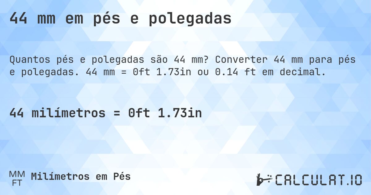 44 mm em pés e polegadas. Converter 44 mm para pés e polegadas. 44 mm = 0ft 1.73in ou 0.14 ft em decimal.