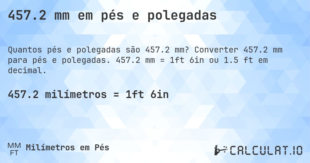 457.2 mm em pés e polegadas. Converter 457.2 mm para pés e polegadas. 457.2 mm = 1ft 6in ou 1.5 ft em decimal.