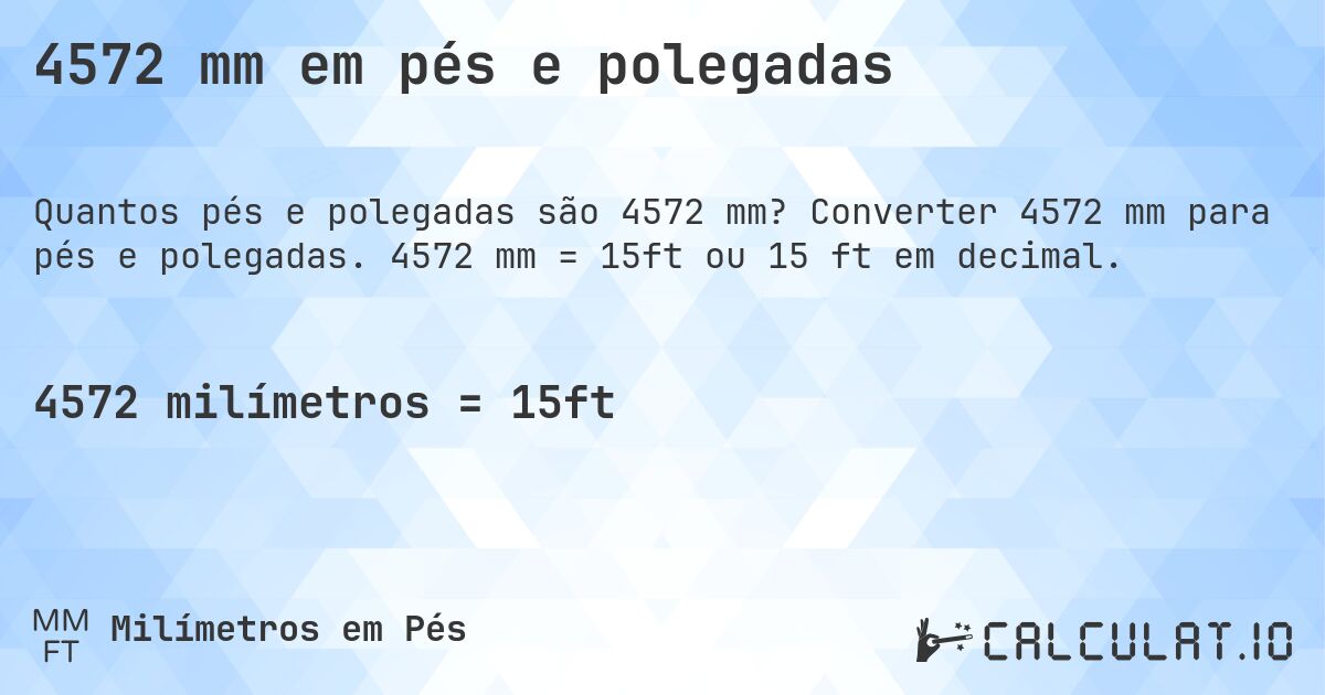 4572 mm em pés e polegadas. Converter 4572 mm para pés e polegadas. 4572 mm = 15ft ou 15 ft em decimal.