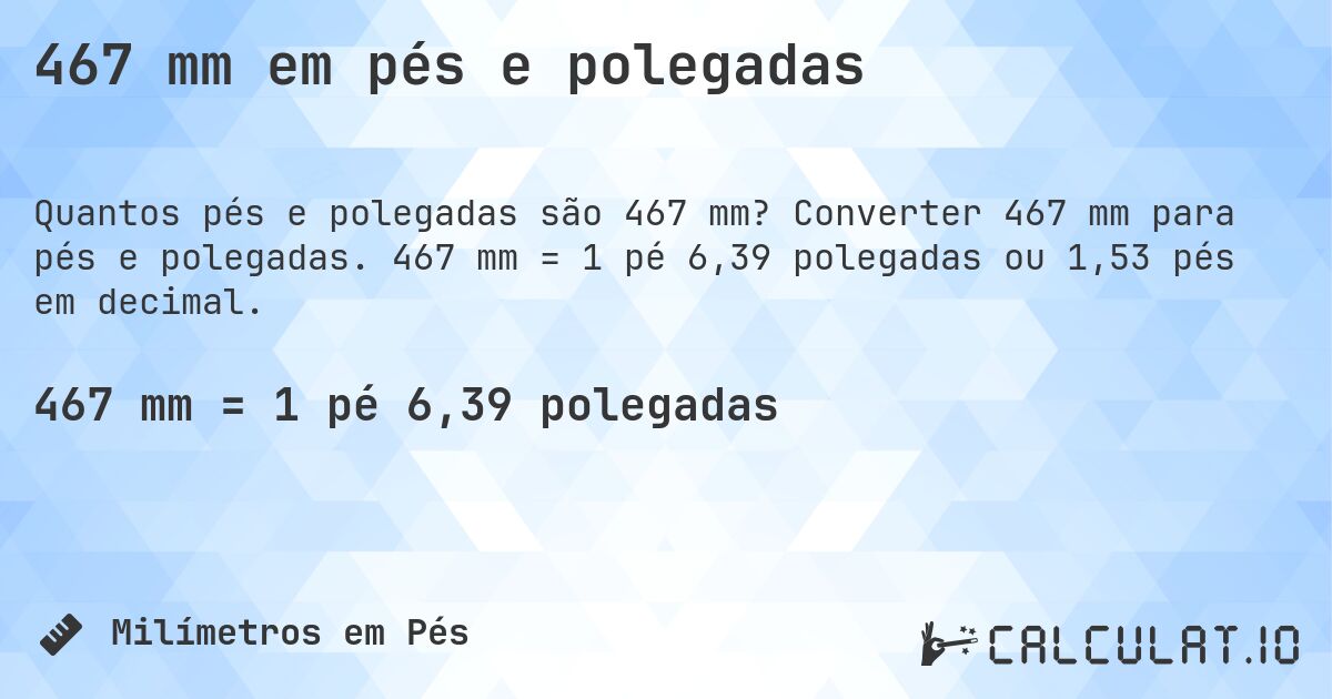 467 mm em pés e polegadas. Converter 467 mm para pés e polegadas. 467 mm = 1 pé 6,39 polegadas ou 1,53 pés em decimal.