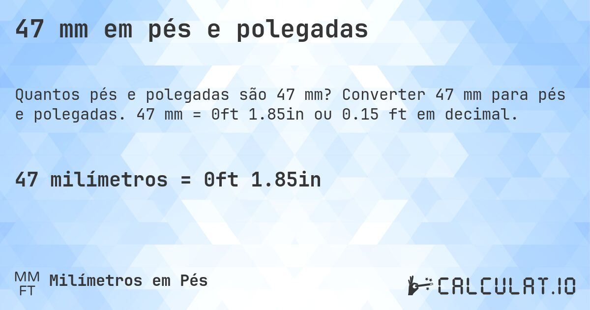 47 mm em pés e polegadas. Converter 47 mm para pés e polegadas. 47 mm = 0ft 1.85in ou 0.15 ft em decimal.
