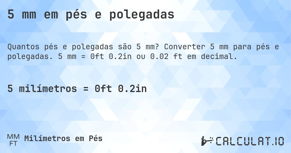 5 mm em pés e polegadas. Converter 5 mm para pés e polegadas. 5 mm = 0ft 0.2in ou 0.02 ft em decimal.