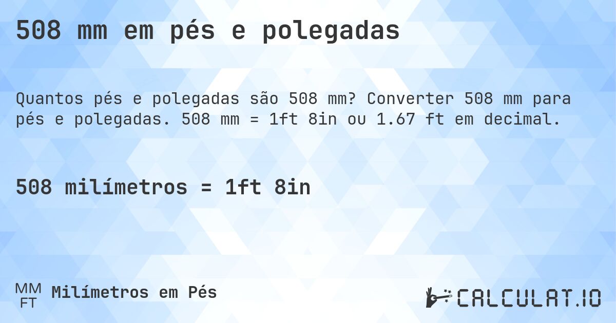 508 mm em pés e polegadas. Converter 508 mm para pés e polegadas. 508 mm = 1ft 8in ou 1.67 ft em decimal.