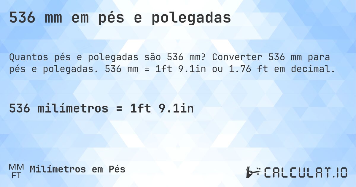 536 mm em pés e polegadas. Converter 536 mm para pés e polegadas. 536 mm = 1ft 9.1in ou 1.76 ft em decimal.