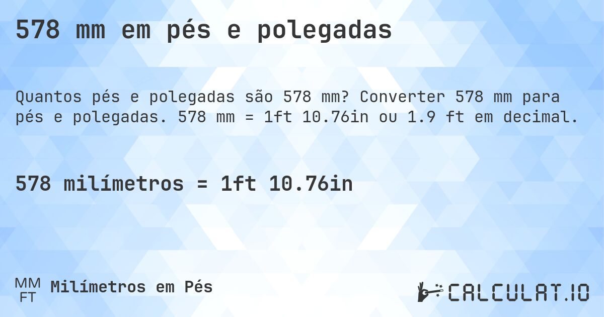 578 mm em pés e polegadas. Converter 578 mm para pés e polegadas. 578 mm = 1ft 10.76in ou 1.9 ft em decimal.