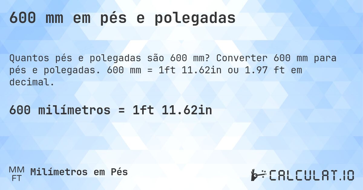 600 mm em pés e polegadas. Converter 600 mm para pés e polegadas. 600 mm = 1ft 11.62in ou 1.97 ft em decimal.