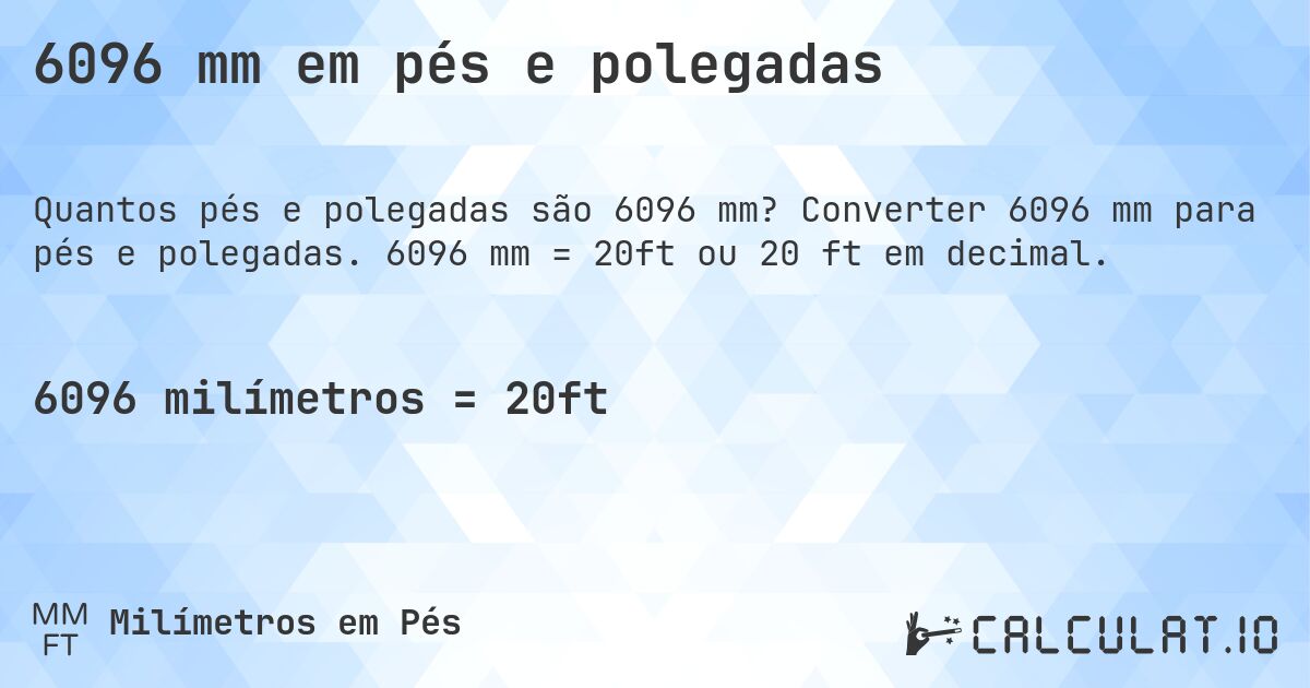 6096 mm em pés e polegadas. Converter 6096 mm para pés e polegadas. 6096 mm = 20ft ou 20 ft em decimal.