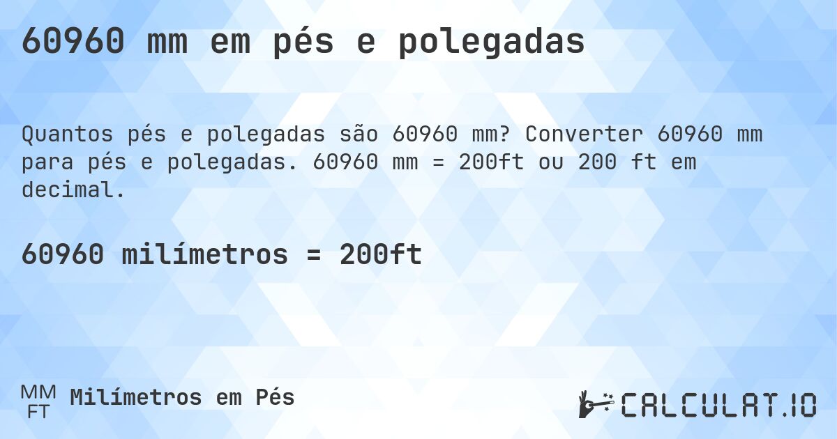 60960 mm em pés e polegadas. Converter 60960 mm para pés e polegadas. 60960 mm = 200ft ou 200 ft em decimal.