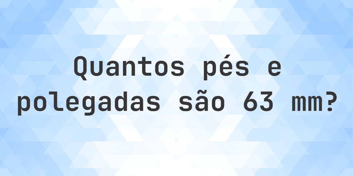 63 mm em pés e polegadas - Calculatio