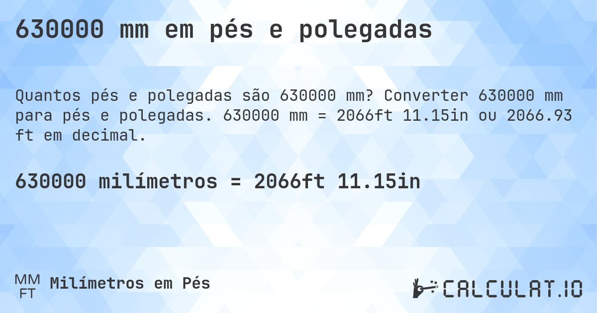 630000 mm em pés e polegadas. Converter 630000 mm para pés e polegadas. 630000 mm = 2066ft 11.15in ou 2066.93 ft em decimal.