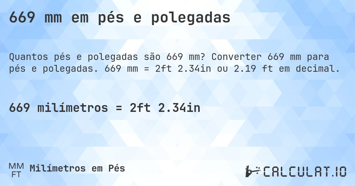 669 mm em pés e polegadas. Converter 669 mm para pés e polegadas. 669 mm = 2ft 2.34in ou 2.19 ft em decimal.