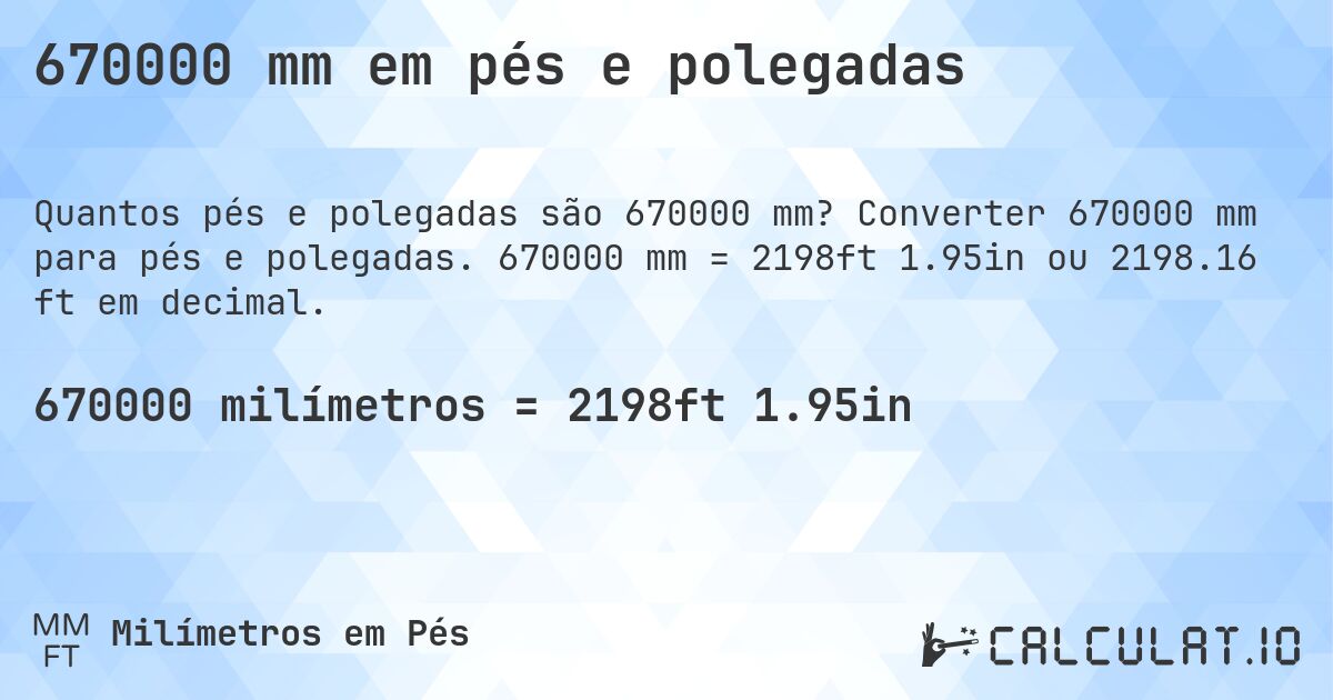 670000 mm em pés e polegadas. Converter 670000 mm para pés e polegadas. 670000 mm = 2198ft 1.95in ou 2198.16 ft em decimal.