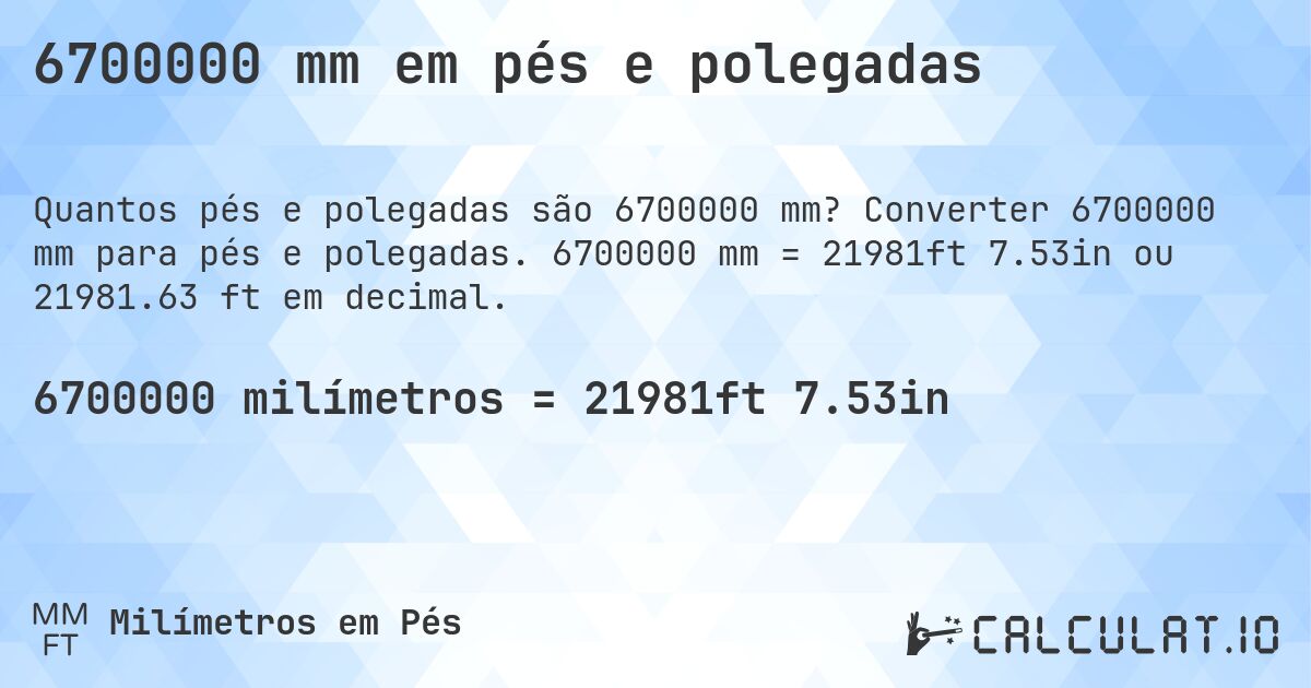 6700000 mm em pés e polegadas. Converter 6700000 mm para pés e polegadas. 6700000 mm = 21981ft 7.53in ou 21981.63 ft em decimal.