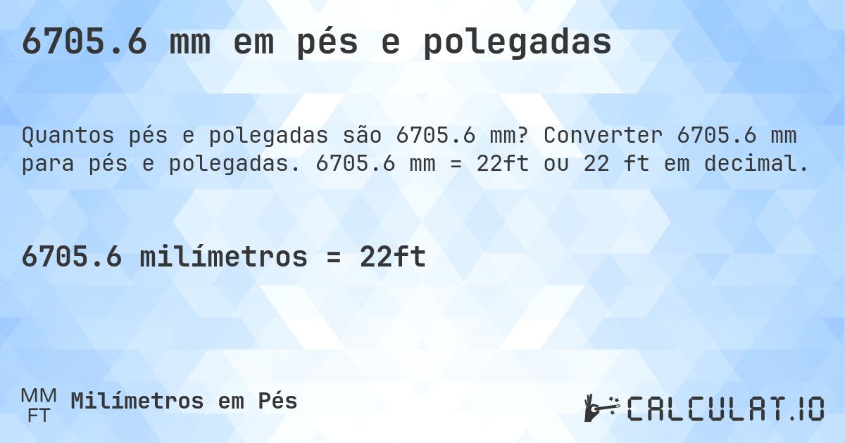 6705.6 mm em pés e polegadas. Converter 6705.6 mm para pés e polegadas. 6705.6 mm = 22ft ou 22 ft em decimal.