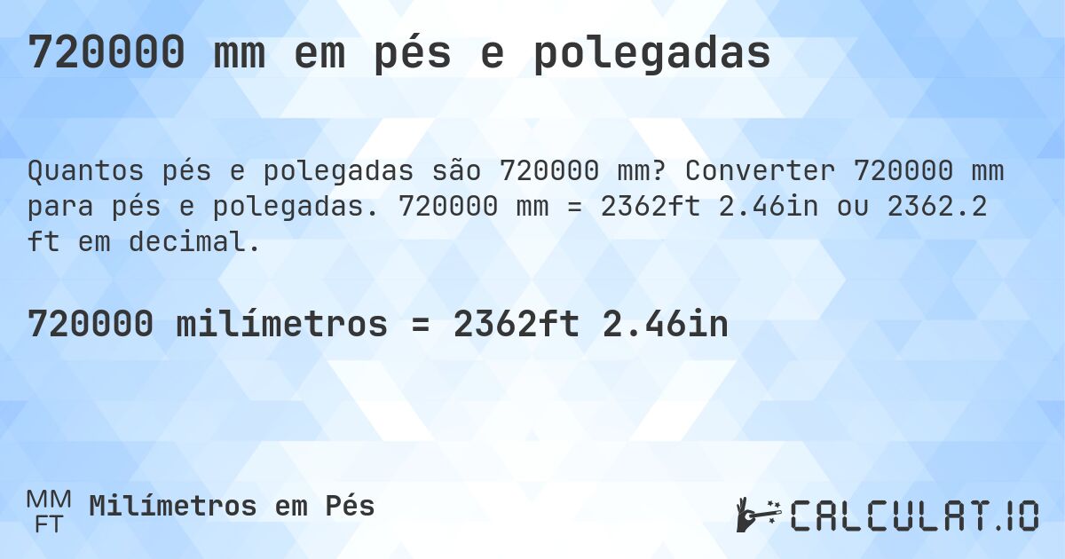 720000 mm em pés e polegadas. Converter 720000 mm para pés e polegadas. 720000 mm = 2362ft 2.46in ou 2362.2 ft em decimal.