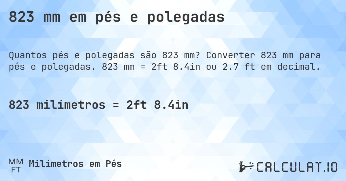 823 mm em pés e polegadas. Converter 823 mm para pés e polegadas. 823 mm = 2ft 8.4in ou 2.7 ft em decimal.
