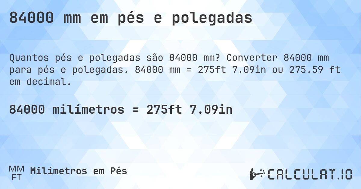 84000 mm em pés e polegadas. Converter 84000 mm para pés e polegadas. 84000 mm = 275ft 7.09in ou 275.59 ft em decimal.