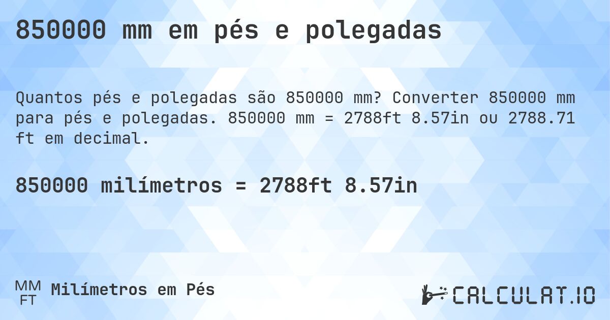 850000 mm em pés e polegadas. Converter 850000 mm para pés e polegadas. 850000 mm = 2788ft 8.57in ou 2788.71 ft em decimal.