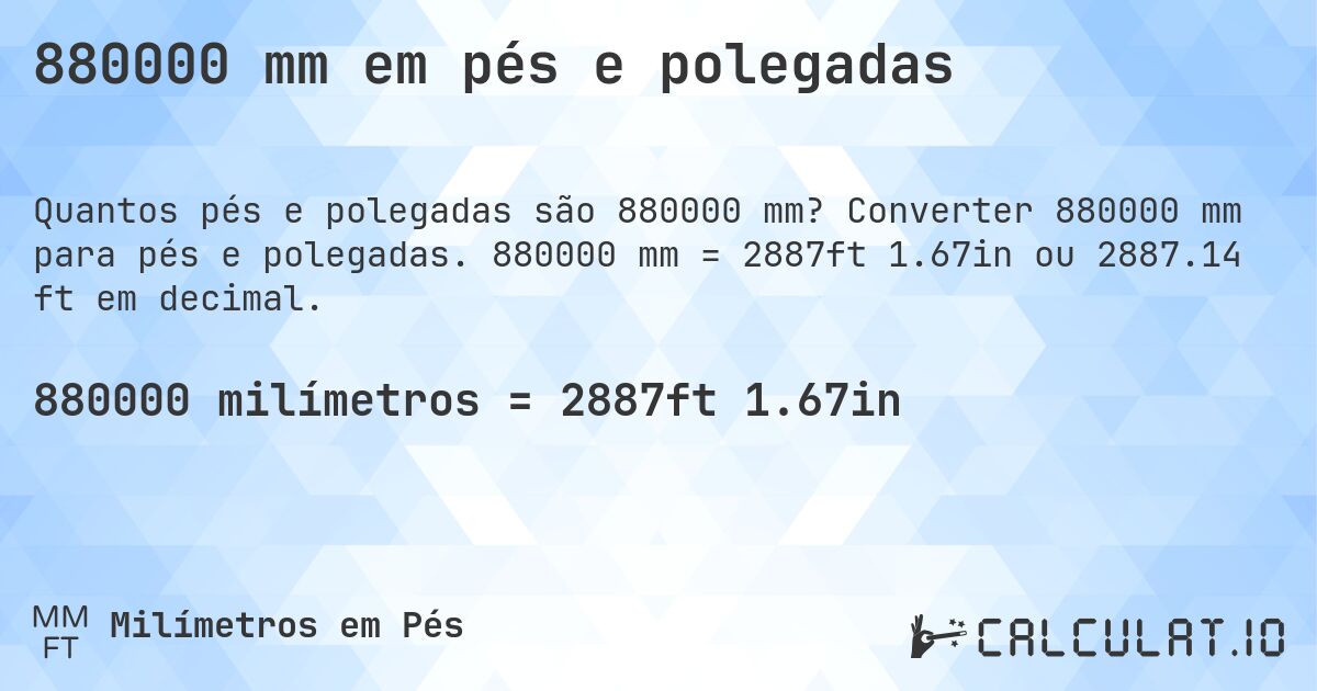 880000 mm em pés e polegadas. Converter 880000 mm para pés e polegadas. 880000 mm = 2887ft 1.67in ou 2887.14 ft em decimal.