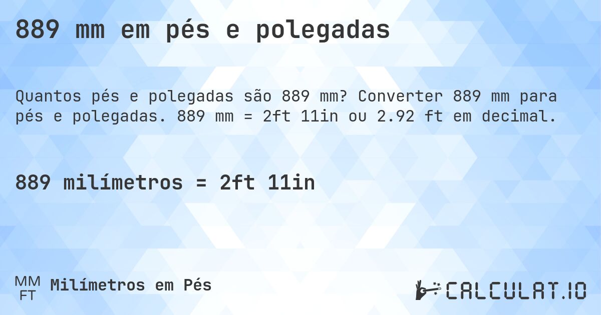 889 mm em pés e polegadas. Converter 889 mm para pés e polegadas. 889 mm = 2ft 11in ou 2.92 ft em decimal.