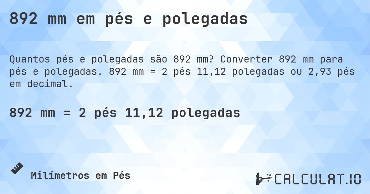 892 mm em pés e polegadas. Converter 892 mm para pés e polegadas. 892 mm = 2 pés 11,12 polegadas ou 2,93 pés em decimal.