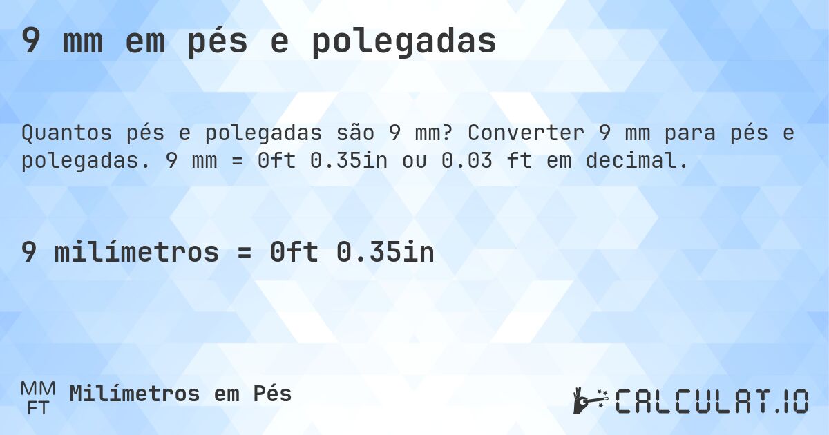 9 mm em pés e polegadas. Converter 9 mm para pés e polegadas. 9 mm = 0ft 0.35in ou 0.03 ft em decimal.