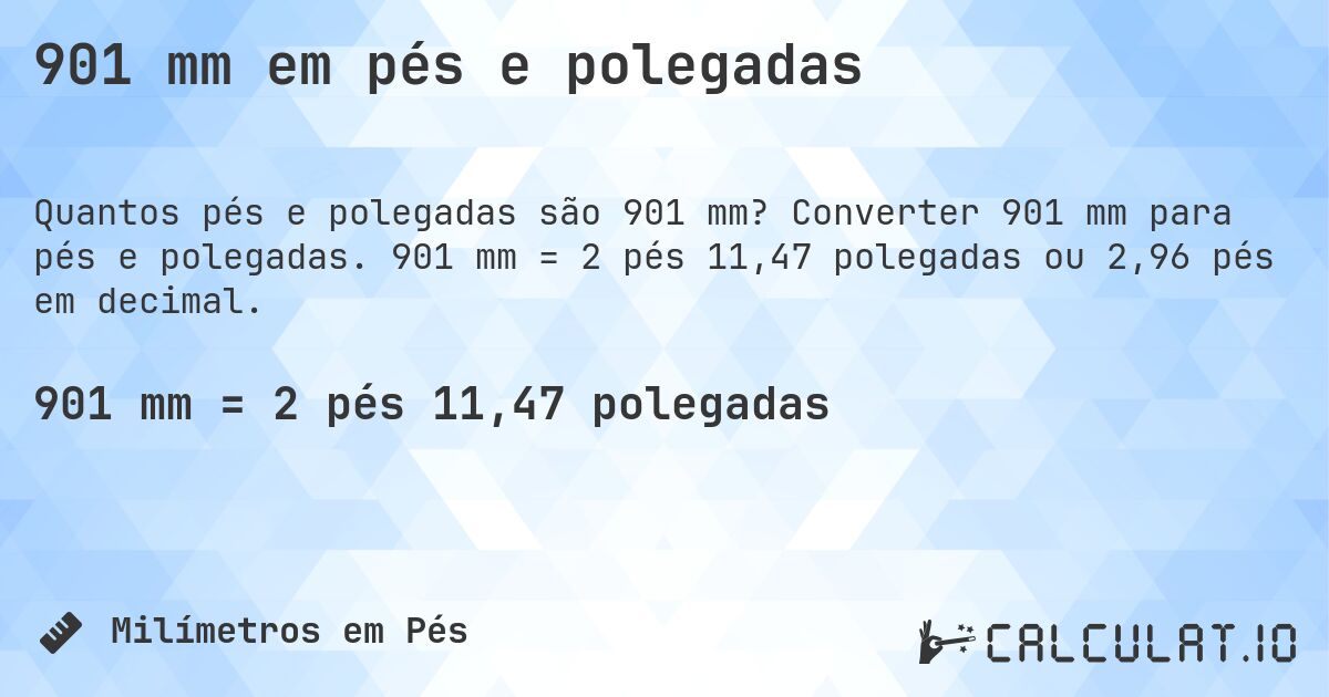 901 mm em pés e polegadas. Converter 901 mm para pés e polegadas. 901 mm = 2 pés 11,47 polegadas ou 2,96 pés em decimal.