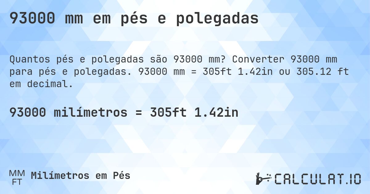 93000 mm em pés e polegadas. Converter 93000 mm para pés e polegadas. 93000 mm = 305ft 1.42in ou 305.12 ft em decimal.