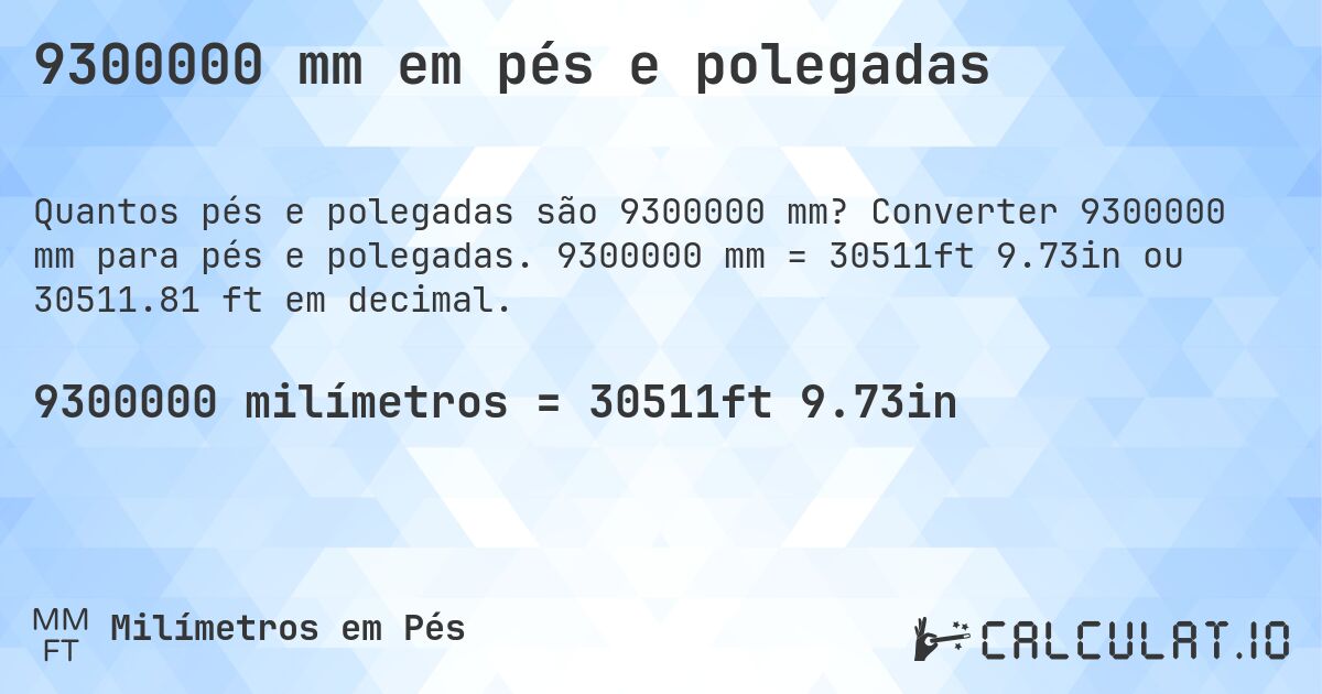 9300000 mm em pés e polegadas. Converter 9300000 mm para pés e polegadas. 9300000 mm = 30511ft 9.73in ou 30511.81 ft em decimal.