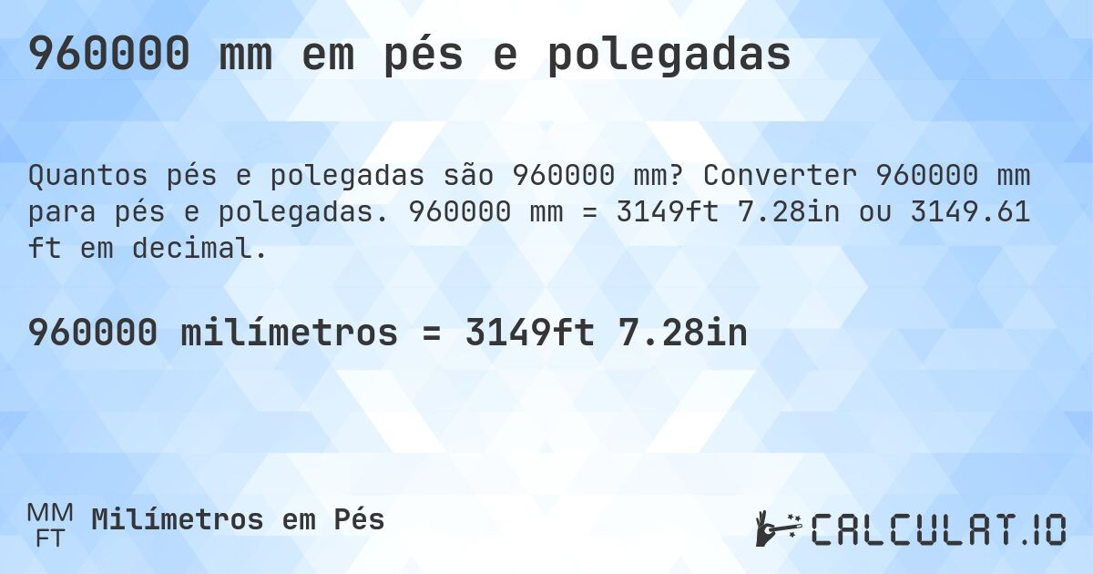 960000 mm em pés e polegadas. Converter 960000 mm para pés e polegadas. 960000 mm = 3149ft 7.28in ou 3149.61 ft em decimal.