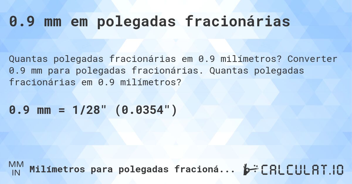 0.9 mm em polegadas fracionárias. Converter 0.9 mm para polegadas fracionárias. Quantas polegadas fracionárias em 0.9 milímetros?