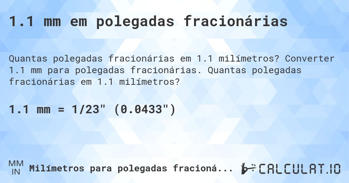 1.1 mm em polegadas fracionárias. Converter 1.1 mm para polegadas fracionárias. Quantas polegadas fracionárias em 1.1 milímetros?