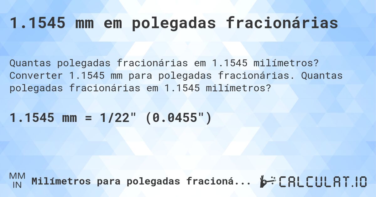 1.1545 mm em polegadas fracionárias. Converter 1.1545 mm para polegadas fracionárias. Quantas polegadas fracionárias em 1.1545 milímetros?