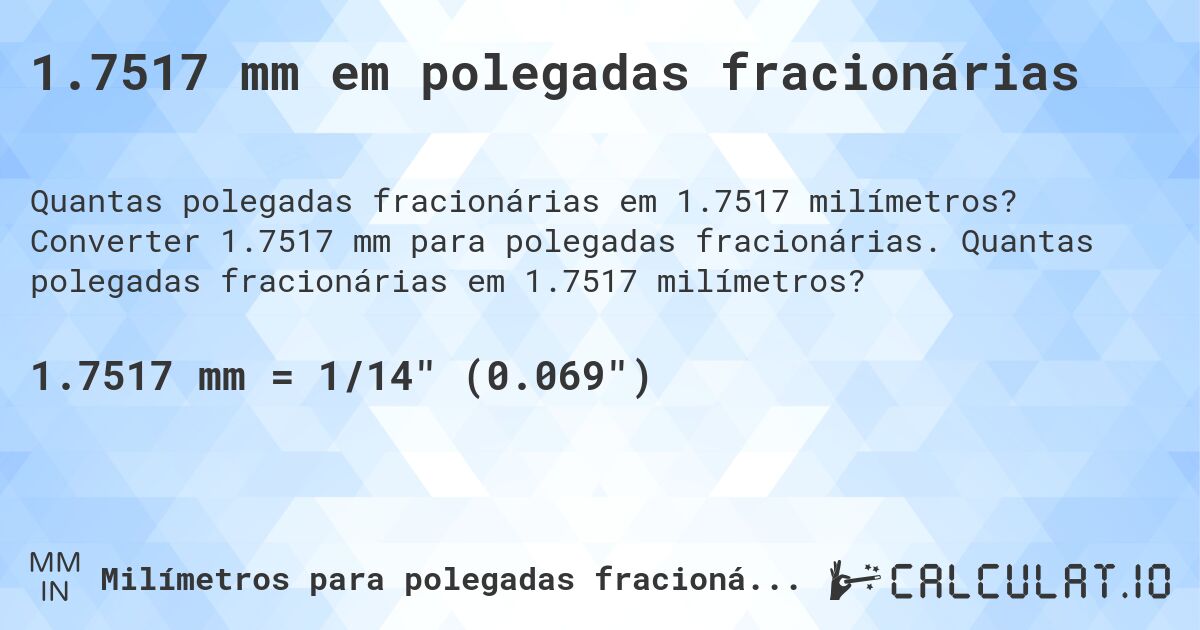 1.7517 mm em polegadas fracionárias. Converter 1.7517 mm para polegadas fracionárias. Quantas polegadas fracionárias em 1.7517 milímetros?