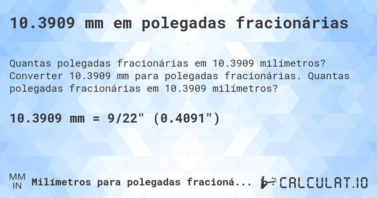 10.3909 mm em polegadas fracionárias. Converter 10.3909 mm para polegadas fracionárias. Quantas polegadas fracionárias em 10.3909 milímetros?