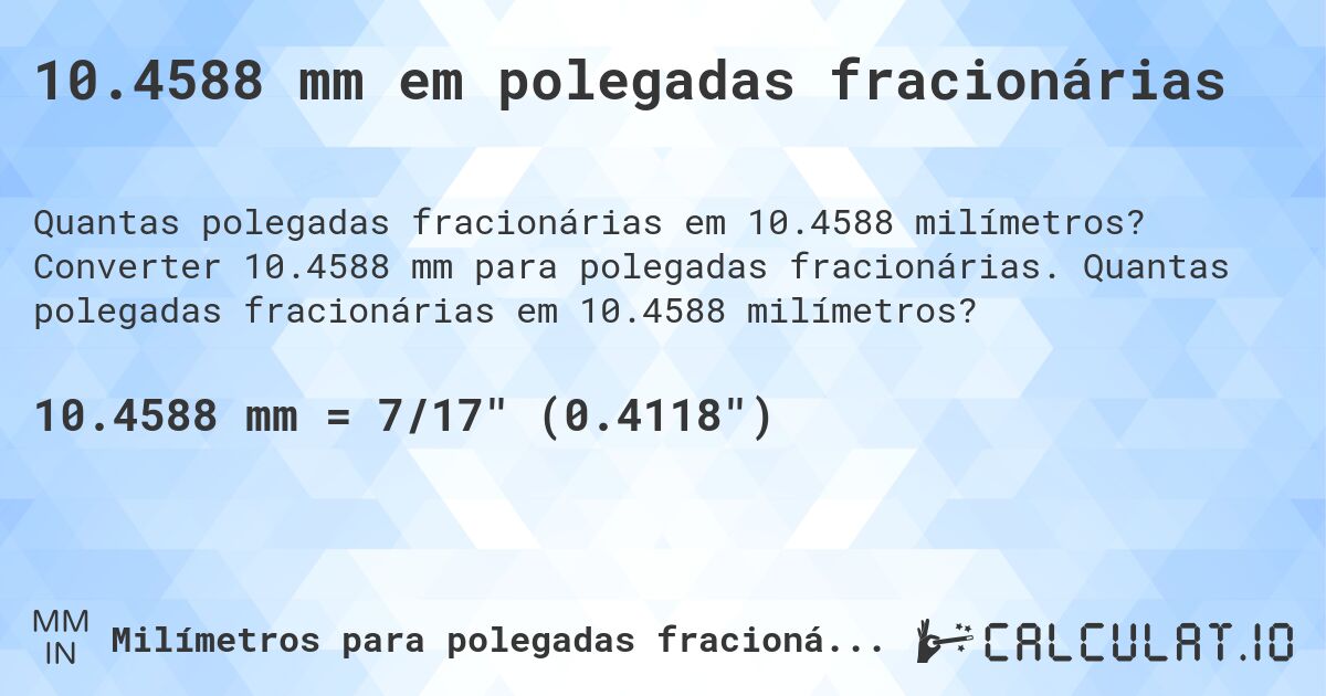 10.4588 mm em polegadas fracionárias. Converter 10.4588 mm para polegadas fracionárias. Quantas polegadas fracionárias em 10.4588 milímetros?