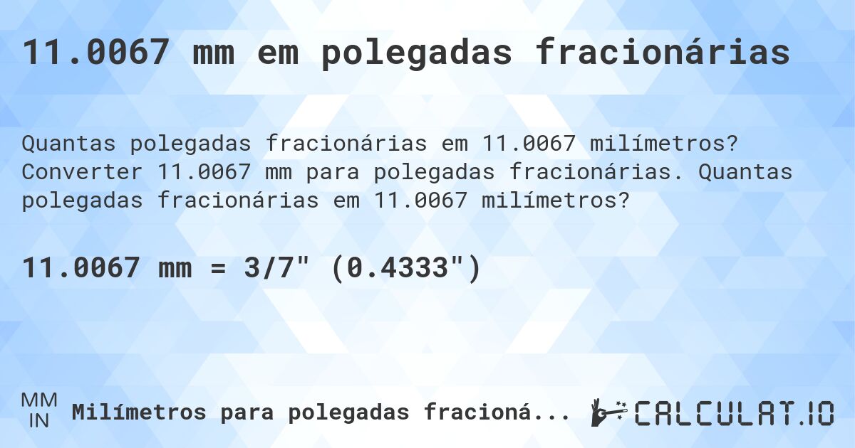 11.0067 mm em polegadas fracionárias. Converter 11.0067 mm para polegadas fracionárias. Quantas polegadas fracionárias em 11.0067 milímetros?