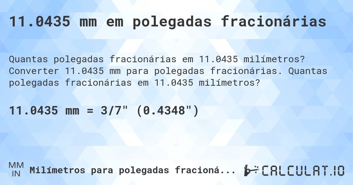 11.0435 mm em polegadas fracionárias. Converter 11.0435 mm para polegadas fracionárias. Quantas polegadas fracionárias em 11.0435 milímetros?