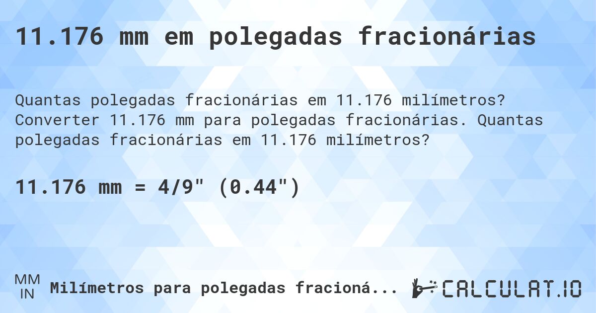 11.176 mm em polegadas fracionárias. Converter 11.176 mm para polegadas fracionárias. Quantas polegadas fracionárias em 11.176 milímetros?