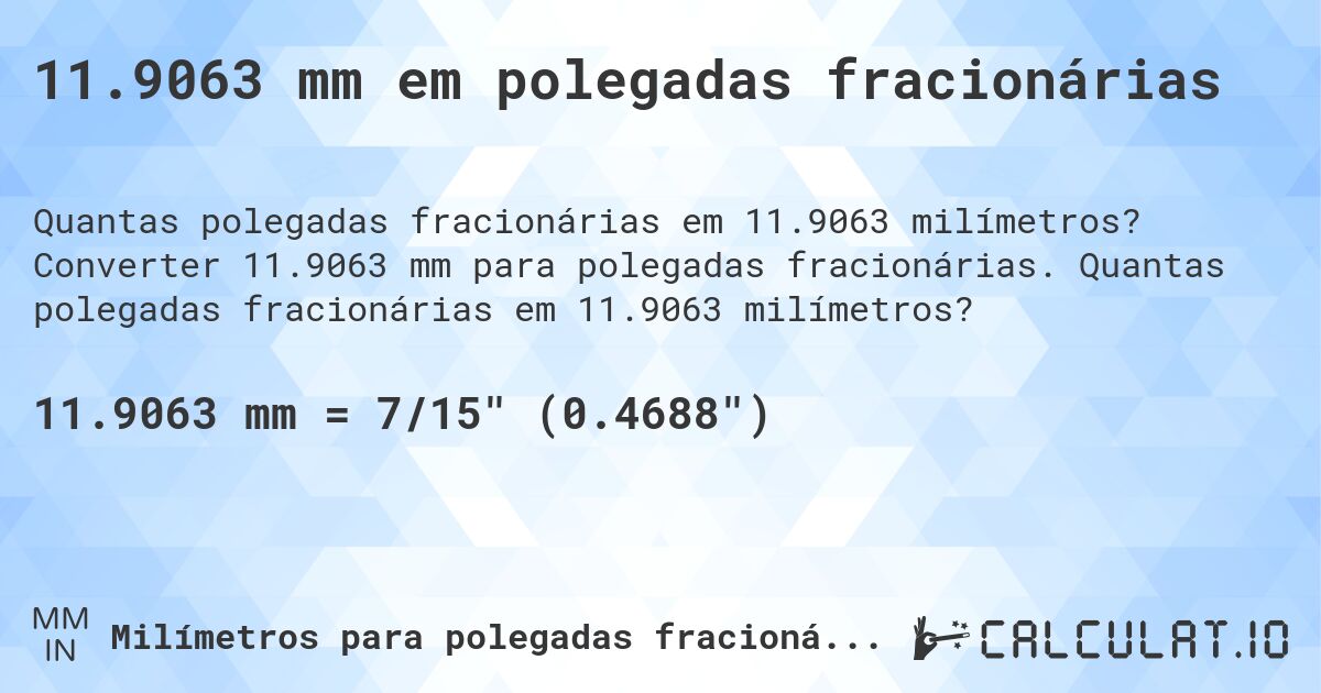 11.9063 mm em polegadas fracionárias. Converter 11.9063 mm para polegadas fracionárias. Quantas polegadas fracionárias em 11.9063 milímetros?