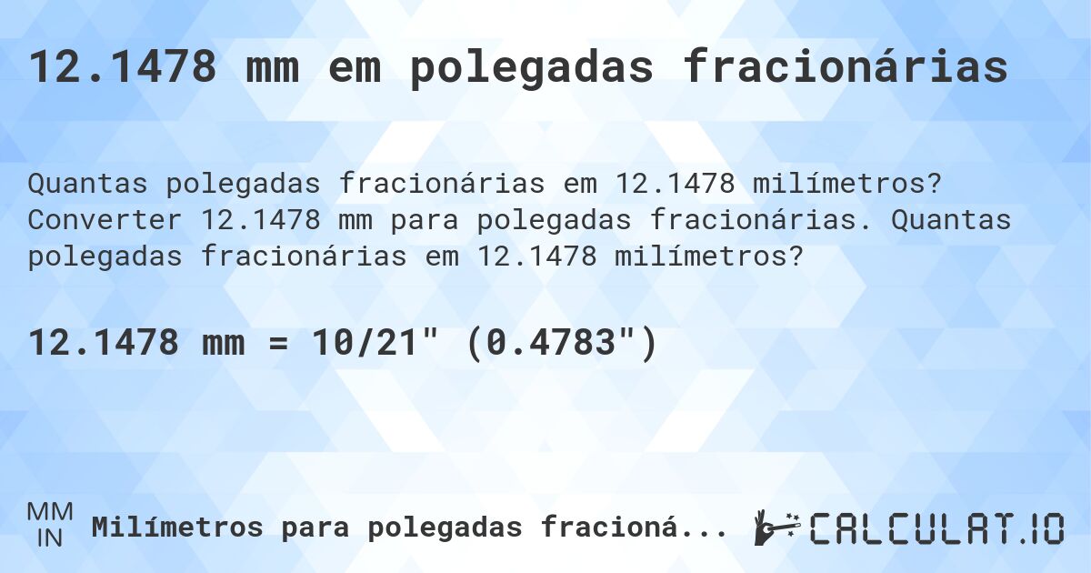 12.1478 mm em polegadas fracionárias. Converter 12.1478 mm para polegadas fracionárias. Quantas polegadas fracionárias em 12.1478 milímetros?