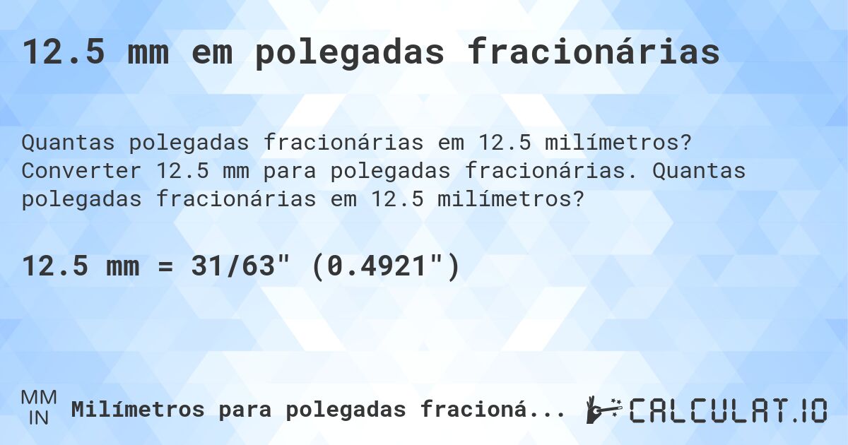 12.5 mm em polegadas fracionárias. Converter 12.5 mm para polegadas fracionárias. Quantas polegadas fracionárias em 12.5 milímetros?