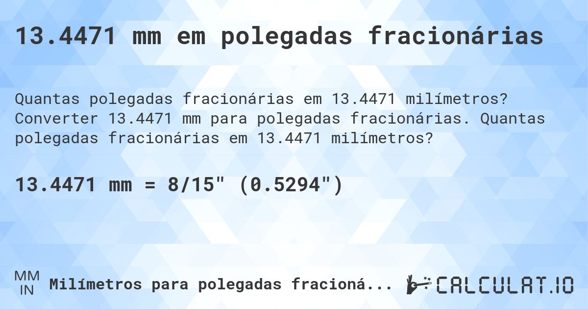 13.4471 mm em polegadas fracionárias. Converter 13.4471 mm para polegadas fracionárias. Quantas polegadas fracionárias em 13.4471 milímetros?