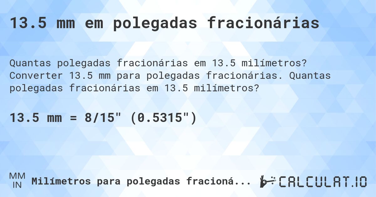 13.5 mm em polegadas fracionárias. Converter 13.5 mm para polegadas fracionárias. Quantas polegadas fracionárias em 13.5 milímetros?