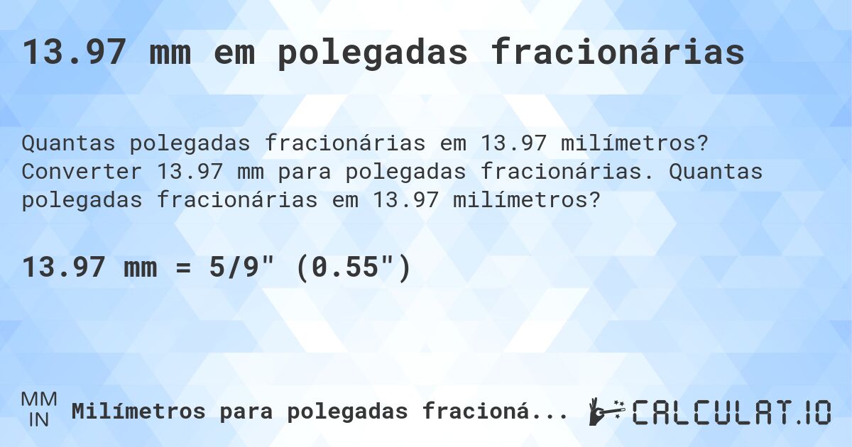 13.97 mm em polegadas fracionárias. Converter 13.97 mm para polegadas fracionárias. Quantas polegadas fracionárias em 13.97 milímetros?