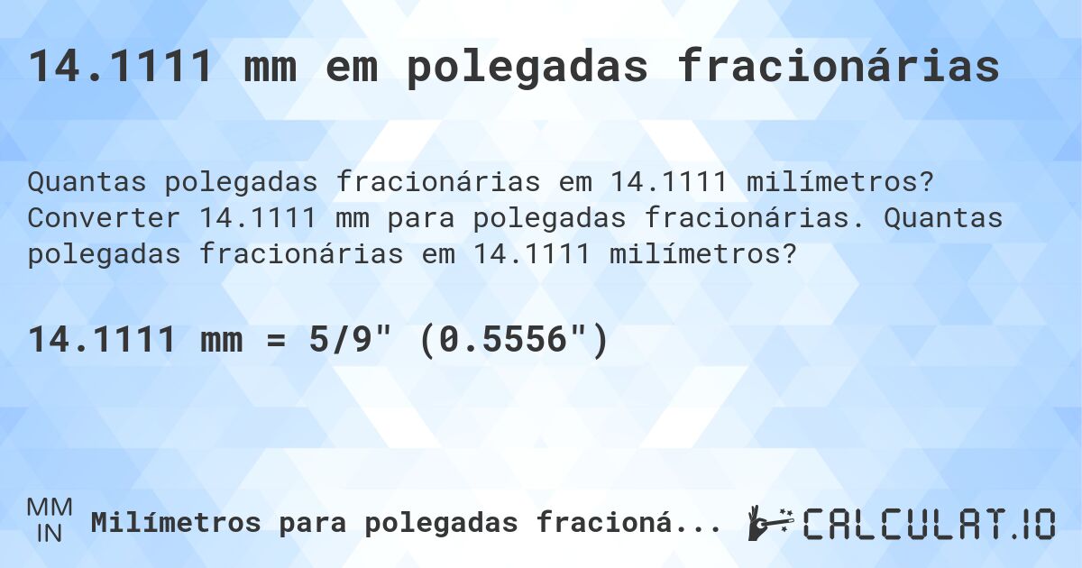 14.1111 mm em polegadas fracionárias. Converter 14.1111 mm para polegadas fracionárias. Quantas polegadas fracionárias em 14.1111 milímetros?