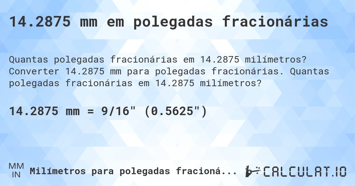 14.2875 mm em polegadas fracionárias. Converter 14.2875 mm para polegadas fracionárias. Quantas polegadas fracionárias em 14.2875 milímetros?