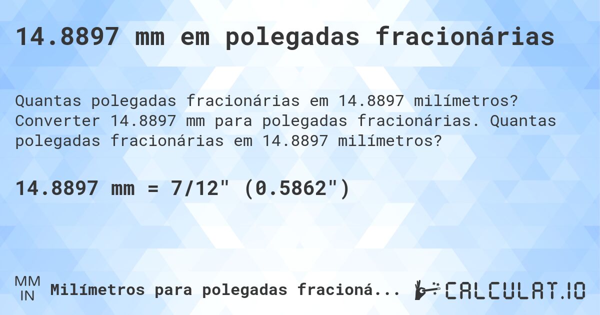 14.8897 mm em polegadas fracionárias. Converter 14.8897 mm para polegadas fracionárias. Quantas polegadas fracionárias em 14.8897 milímetros?