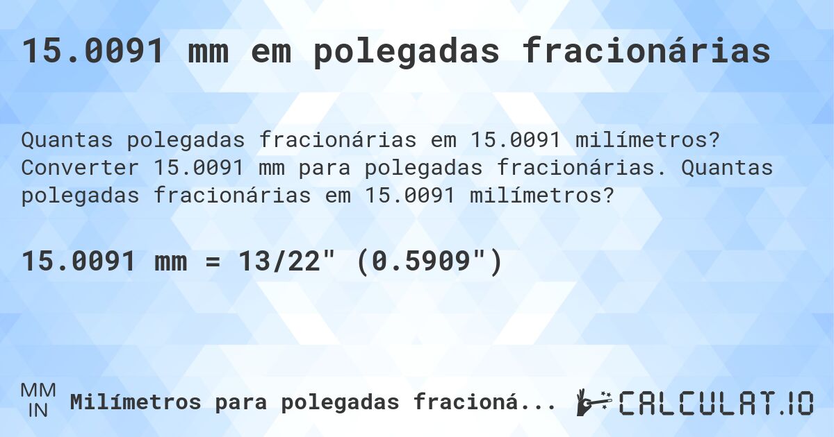 15.0091 mm em polegadas fracionárias. Converter 15.0091 mm para polegadas fracionárias. Quantas polegadas fracionárias em 15.0091 milímetros?