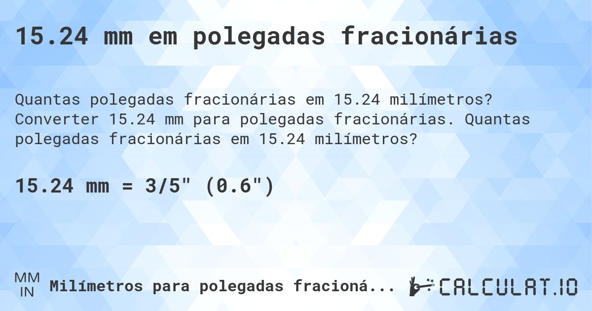 15.24 mm em polegadas fracionárias. Converter 15.24 mm para polegadas fracionárias. Quantas polegadas fracionárias em 15.24 milímetros?